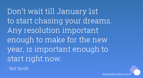 A blue graphic displaying the motivational text: "Don't wait till January 1st to start chasing your dreams. Start right now.